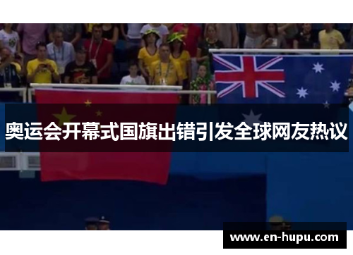 奥运会开幕式国旗出错引发全球网友热议